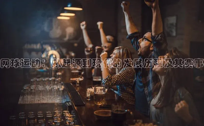 网球运动：从起源到现代的发展历程及其赛事